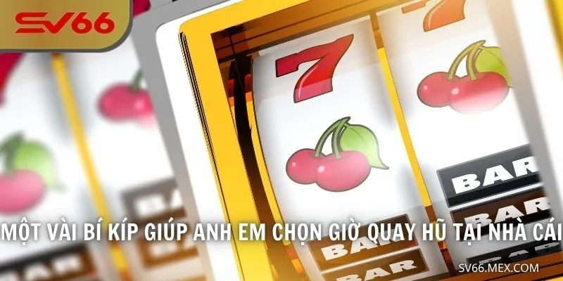 Một vài bí kíp giúp anh em chọn giờ quay hũ tại nhà cái