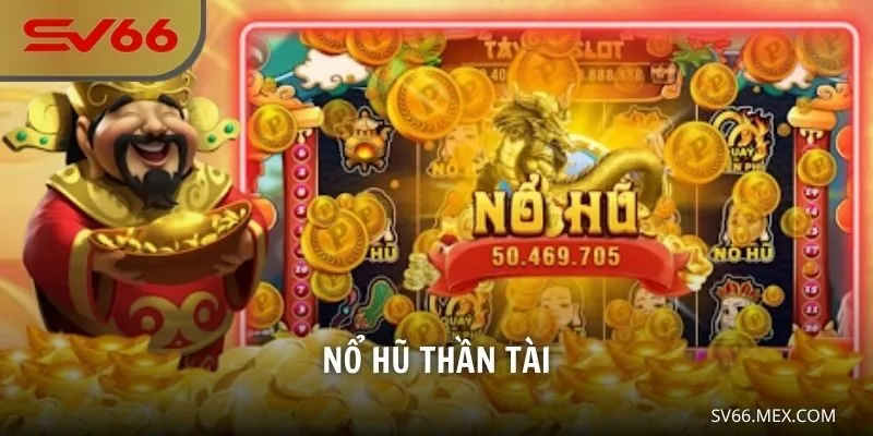 Nổ Hũ Thần Tài – Săn Lộc Vàng, Trúng Thưởng Cực Lớn